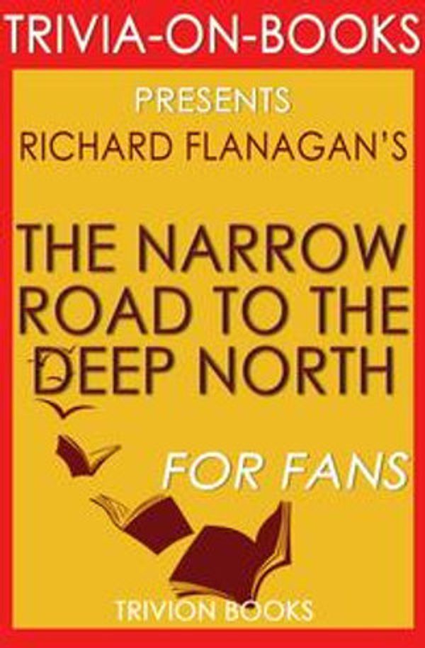 Cover Art for 9781519995292, The Narrow Road to the Deep North by Richard Flanagan (Trivia-On-Books) by Trivion Books