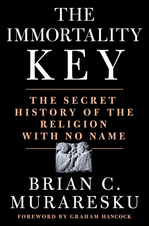 Cover Art for 9781250207142, The Immortality Key: Uncovering the Secret History of the Religion with No Name by Brian C. Muraresku