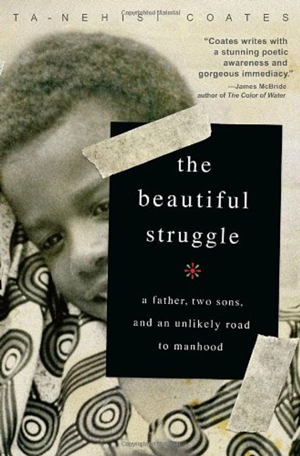 Cover Art for 9780385520362, The Beautiful Struggle: A Father, Two Sons, and an Unlikely Road to Manhood by Ta-nehesi Coates