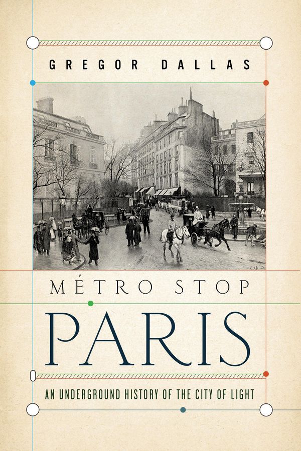 Cover Art for 9780802719003, Metro Stop Paris: An Underground History of the City of Light by Gregor Dallas