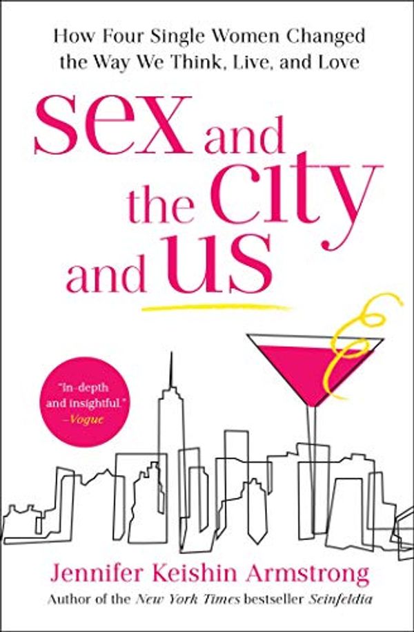 Cover Art for B078M9B8J9, Sex and the City and Us: How Four Single Women Changed the Way We Think, Live, and Love by Jennifer Keishin Armstrong