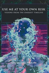 Cover Art for 9781737838876, Use Me at Your Own Risk: Visions from the Darkest Timeline by Anuradha Vikram