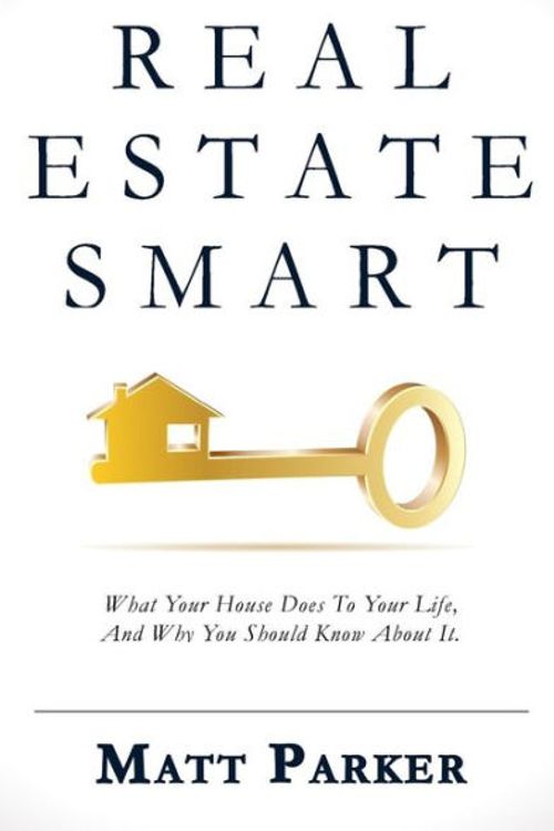 Cover Art for 9781519692542, Real Estate SmartWhat Your House Does to Your Life, and Why You ... by Matt Parker