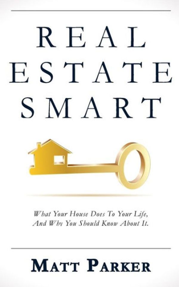 Cover Art for 9781519692542, Real Estate SmartWhat Your House Does to Your Life, and Why You ... by Matt Parker