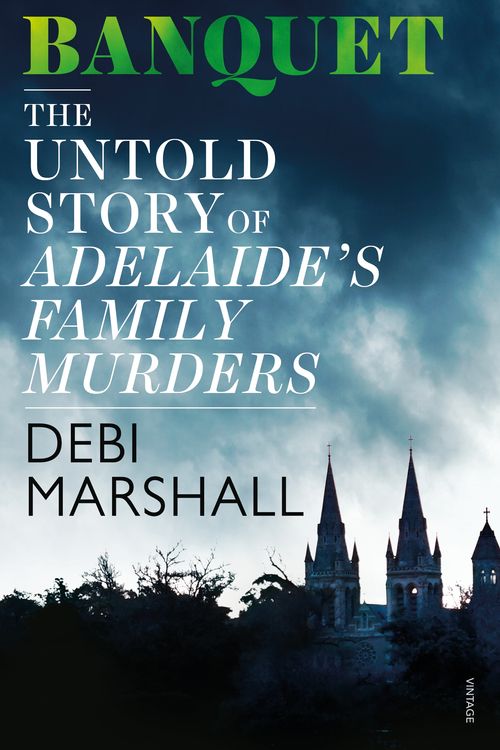 Cover Art for 9781760893002, Banquet: The Untold Story of Adelaide's Family Murders by Debi Marshall