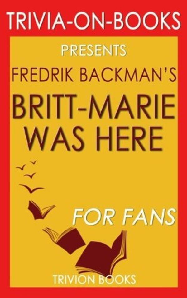 Cover Art for 9781539008903, Trivia: Britt-Marie Was Here by Fredrik Backman (Trivia-On-Books) by Trivion Books