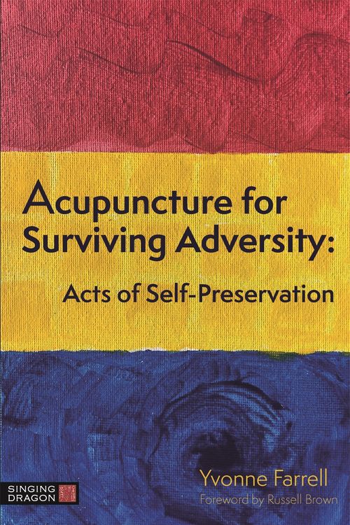 Cover Art for 9781787753846, Acupuncture for Surviving Adversity: Acts of Self-preservation by Yvonne R. Farrell
