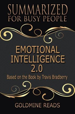 Cover Art for 9780359040438, Emotional Intelligence 2.0 - Summarized for Busy People: Based On the Book By Travis Bradberry by Goldmine Reads