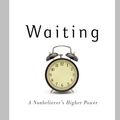 Cover Art for B00BS02AKO, Waiting: A Nonbeliever's Higher Power by Marya Hornbacher