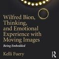 Cover Art for 9781138590816, Wilfred Bion, Thinking, and Emotional Experience with Moving ImagesBeing Embedded by Kelli Fuery