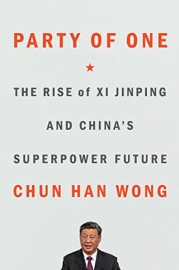 Cover Art for 9781668022689, Party of One: The Rise of Xi Jinping and China's Superpower Future by Wong, Chun Han