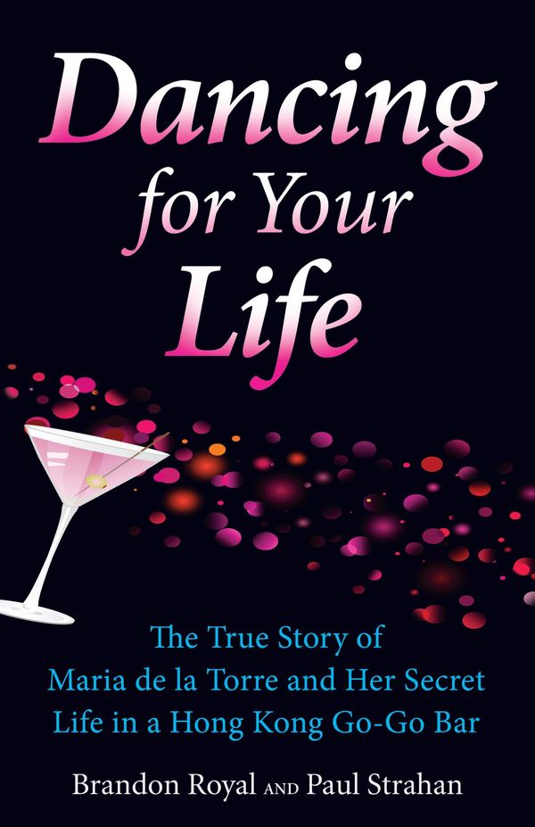 Cover Art for 9781897393017, Dancing for Your Life: The True Story of Maria de La Torre and Her Secret Life in a Hong Kong Go-Go Bar by Royal, Brandon