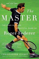 Cover Art for 9781538719244, The Master: The Long Run and Beautiful Game of Roger Federer by Christopher Clarey