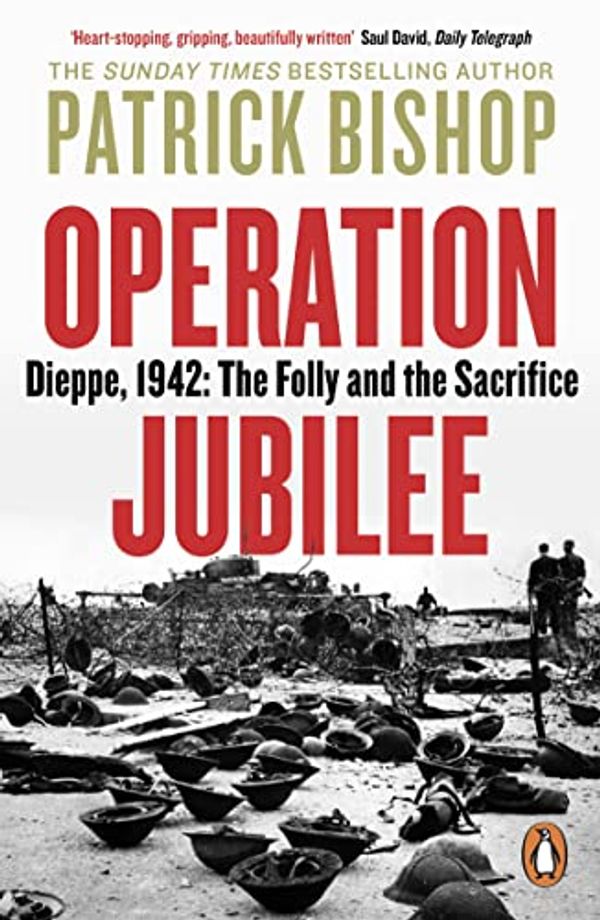 Cover Art for B08SGF2DN8, Operation Jubilee: Dieppe, 1942: The Folly and The Sacrifice by Patrick Bishop