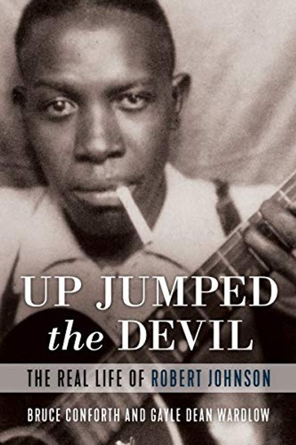 Cover Art for B07HCVNQZB, Up Jumped the Devil: The Real Life of Robert Johnson by Bruce M. Conforth