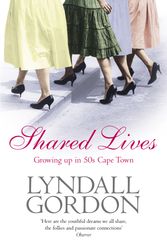 Cover Art for 9781844081431, Shared Lives: Growing Up in 50s Cape Town by Lyndall Gordon