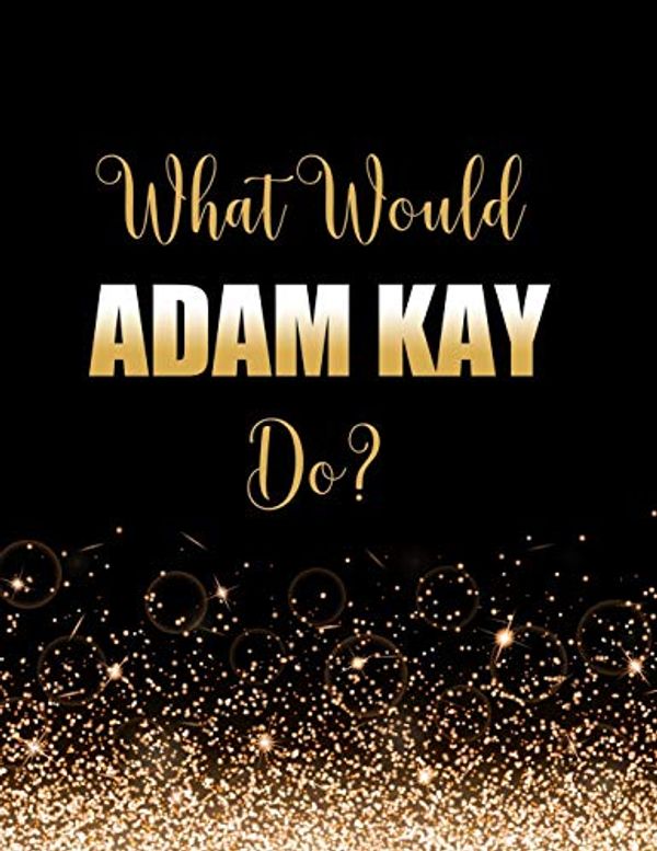 Cover Art for 9781706509905, What Would Adam Kay Do?: Large Notebook/Diary/Journal for Writing 100 Pages, Adam Kay Gift for Fans by Kensington Press