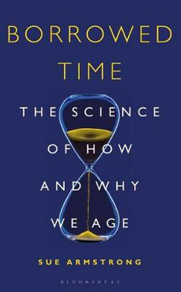 Cover Art for 9781472936097, Borrowed Time: The Science of How and Why We Age by Sue Armstrong