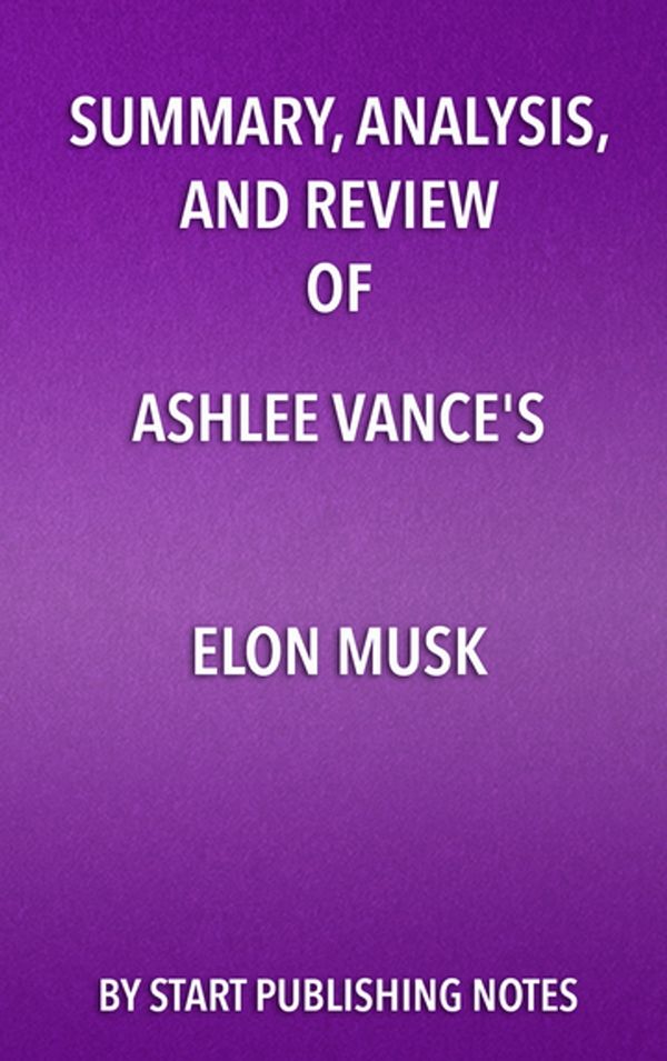 Cover Art for 9781635966947, Summary, Analysis, and Review of Ashlee Vance's Elon MuskTesla, SpaceX, and the Quest for a Fantastic Fu... by Start Publishing Notes