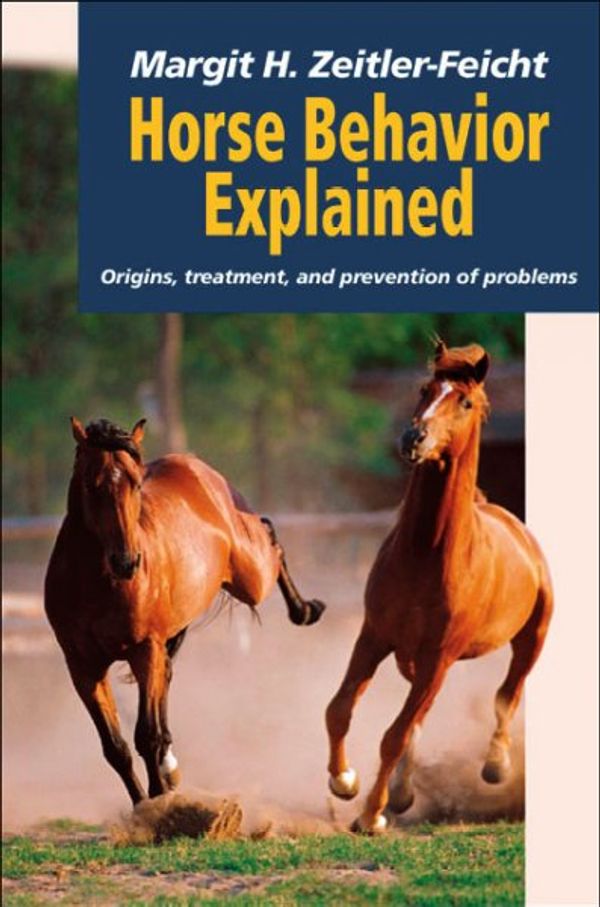 Cover Art for 9781570762628, Horse Behavior Explained: Origins, Treatment, and Prevention of Problems by Zeitler-Feicht, Margit H., Katherine Houpt