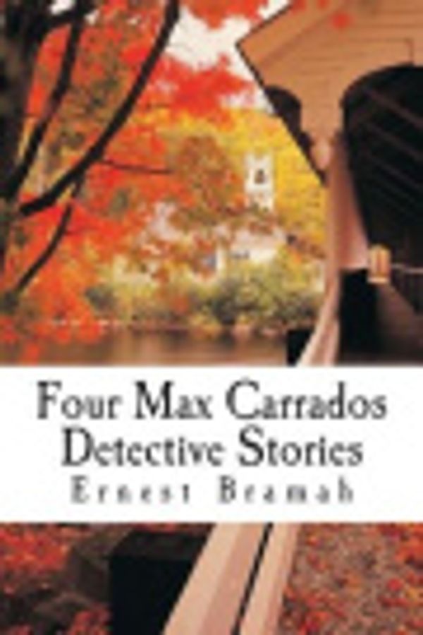 Cover Art for 9781502344038, Four Max Carrados Detective Stories by Ernest Bramah