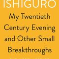 Cover Art for 9780571346554, My Twentieth Century Evening and Other Small Breakthroughs by Kazuo Ishiguro