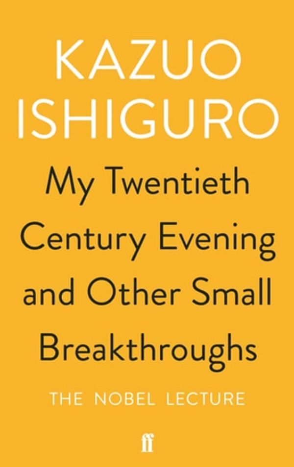 Cover Art for 9780571346554, My Twentieth Century Evening and Other Small Breakthroughs by Kazuo Ishiguro