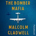 Cover Art for B091J1DBL7, The Bomber Mafia: A Dream, a Temptation, and the Longest Night of the Second World War by Malcolm Gladwell