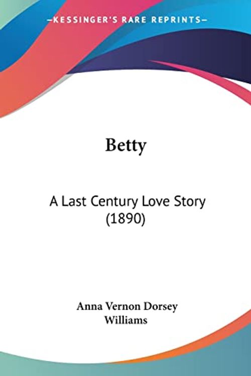 Cover Art for 9781120162694, Betty by Anna Vernon Dorsey Williams
