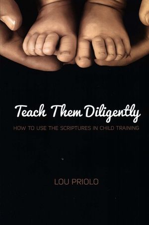 Cover Art for 9781889032207, Teach Them Diligently: How to Use the Scriptures in Child Training by Louis Paul Priolo