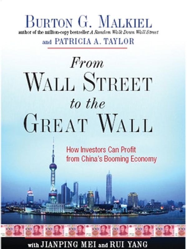 Cover Art for 9780393067897, From Wall Street To The Great Wall: How Investors Can Profit From China's Booming Economy by Burton G. Malkiel Patricia A. Taylor Jianping Mei Rui Yang