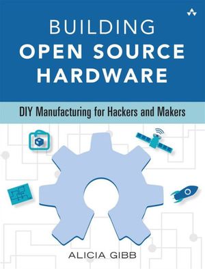 Cover Art for 9780133373905, Building Open Source Hardware: DIY Manufacturing for Hackers and Makers by Alicia Gibb