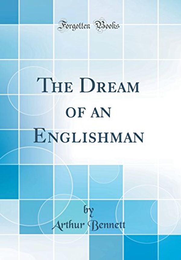 Cover Art for 9780267475810, The Dream of an Englishman (Classic Reprint) by Arthur Bennett