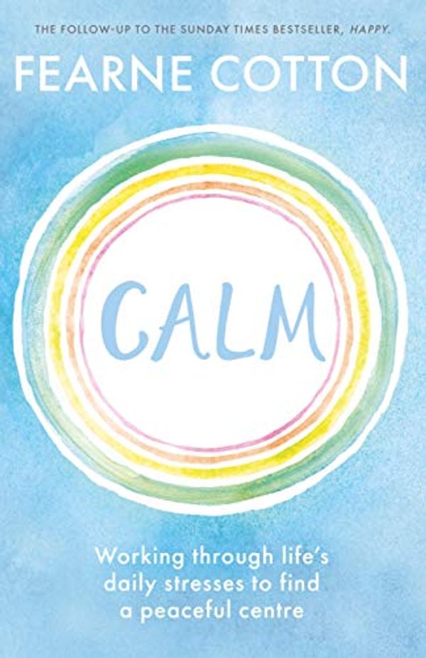 Cover Art for B073PBZKVP, Calm: Working through life's daily stresses to find a peaceful centre by Fearne Cotton
