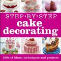 Cover Art for B00FEQJAFQ, Step-by-Step Cake Decorating: 100s of Ideas, Techniques, and Projects for Creative Cake Designers by Karen Sullivan