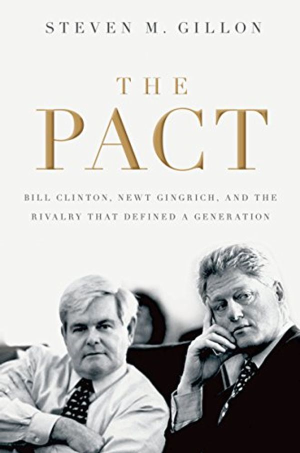 Cover Art for B006IT7SY8, The Pact: Bill Clinton, Newt Gingrich, and the Rivalry that Defined a Generation by Steven M. Gillon
