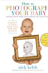 Cover Art for 9781584797494, How to Photograph Your Baby by Nick Kelsh