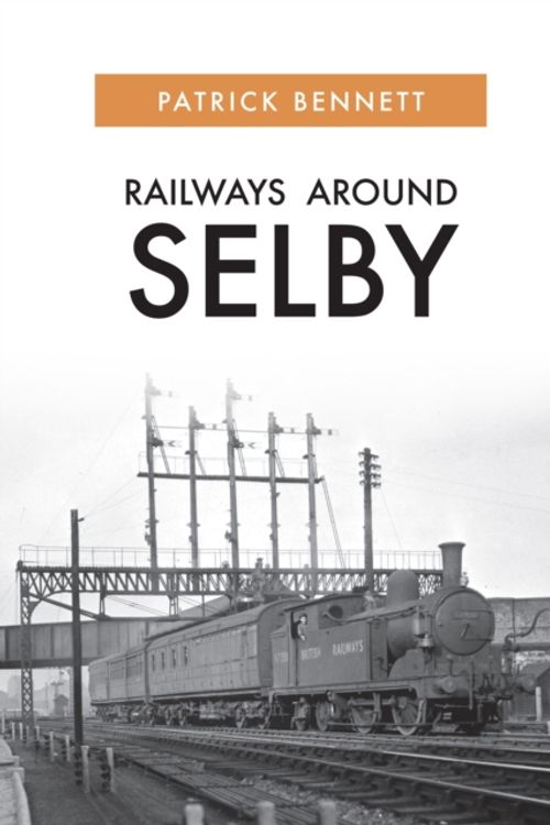 Cover Art for 9781445689685, Railways Around Selby by Patrick Bennett