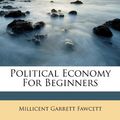 Cover Art for 9781175126467, Political Economy for Beginners by Millicent Garrett Fawcett