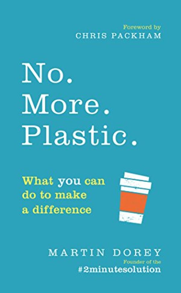 Cover Art for B07B3G92HL, No. More. Plastic.: What you can do to make a difference – the #2minutesolution by Martin Dorey