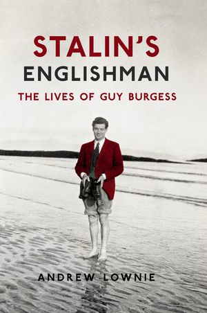 Cover Art for 9781473627390, Stalin's Englishman: The Lives of Guy Burgess by Andrew Lownie