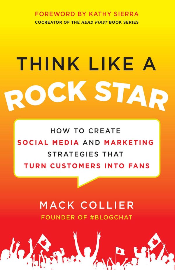 Cover Art for 9780071806107, Think Like a Rock Star: How to Create Social Media and Marketing Strategies that Turn Customers into Fans, with a foreword by Kathy Sierra by Mack Collier