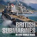 Cover Art for 9781682474402, British Submarines in Two World Wars by Norman Friedman