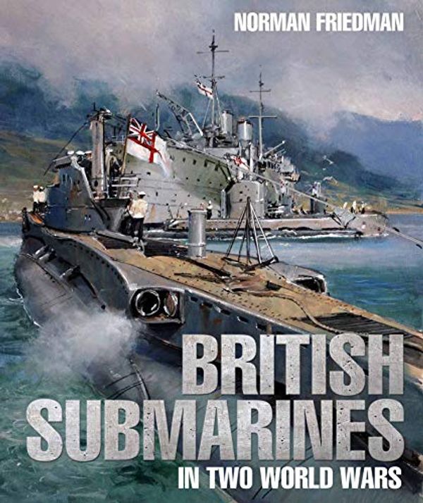 Cover Art for 9781682474402, British Submarines in Two World Wars by Norman Friedman