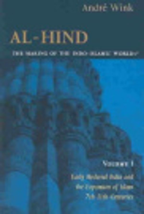 Cover Art for 9780391041257, Al-Hind: the Making of the Indo-Islamic World: Early Medieval India and the Expansion of Islam, 7th-11th Centuries / the Slave Kings and the Islamic Conquest, 11th-13th Centuries Vols 1&2 by Wink, André