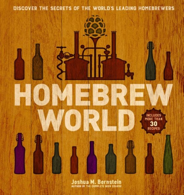 Cover Art for 9781454920731, Homebrew World: Discover the Secrets of the World's Leading Homebrewers by Joshua M. Bernstein