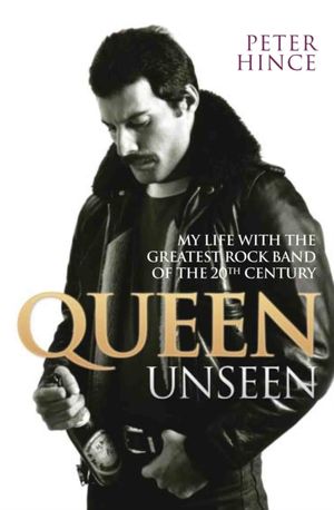 Cover Art for 9781784187712, Queen Unseen: My Life with the Greatest Rock Band of the 20th Century by Peter Hince