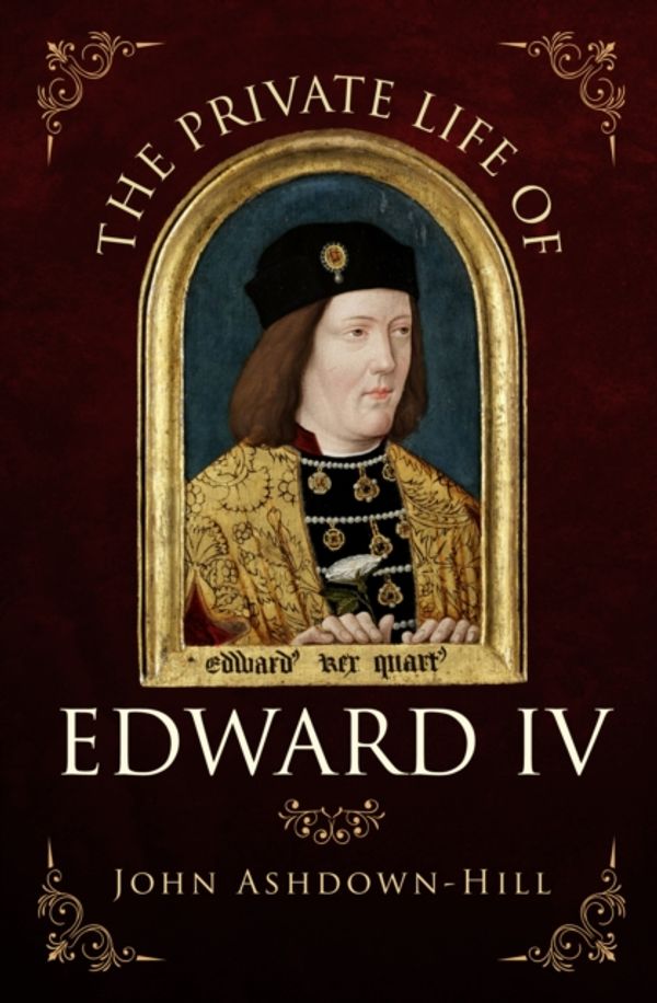 Cover Art for 9781445671321, The Private Life of Edward IV by John Ashdown-Hill