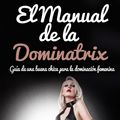 Cover Art for 9781311260574, El Manual de la Dominatrix: Guía de una buena chica para la dominación femenina by Mistress Dede