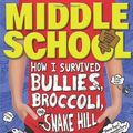 Cover Art for 9780316278584, Middle School: How I Survived Bullies, Broccoli, and Snake Hill by James Patterson, Chris Tebbetts